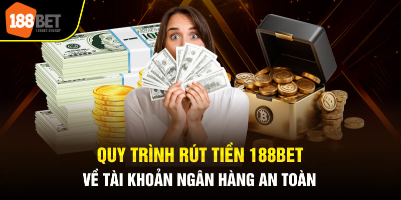 Quy trình rút tiền 188BET về tài khoản ngân hàng an toàn